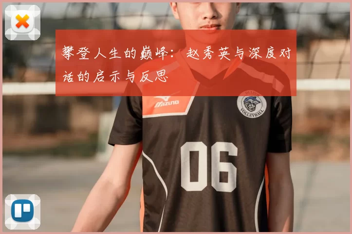 攀登人生的巅峰:赵秀英与深度对话的启示与反思