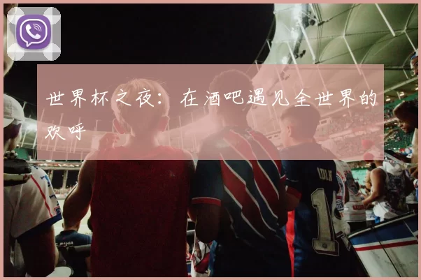 世界杯之夜:在酒吧遇见全世界的欢呼