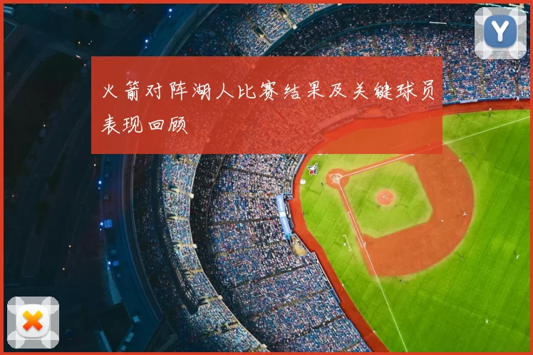 火箭对阵湖人比赛结果及关键球员表现回顾