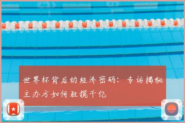世界杯背后的经济密码:专访揭秘主办方如何狂揽千亿
