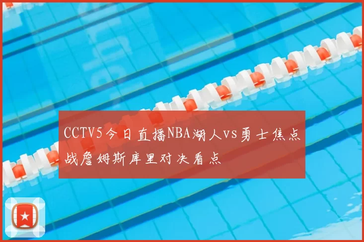 CCTV5今日直播NBA湖人vs勇士焦点战詹姆斯库里对决看点