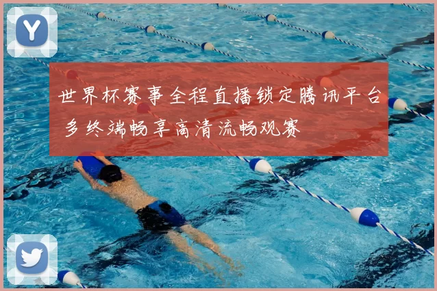 世界杯赛事全程直播锁定腾讯平台 多终端畅享高清流畅观赛