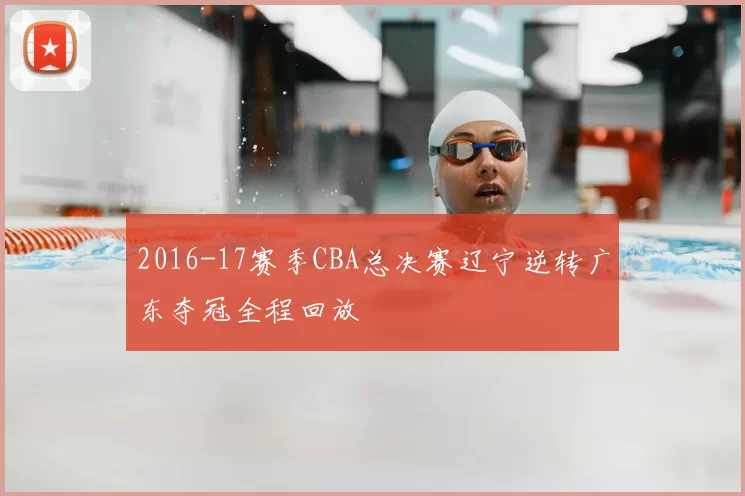 2016-17赛季CBA总决赛辽宁逆转广东夺冠全程回放
