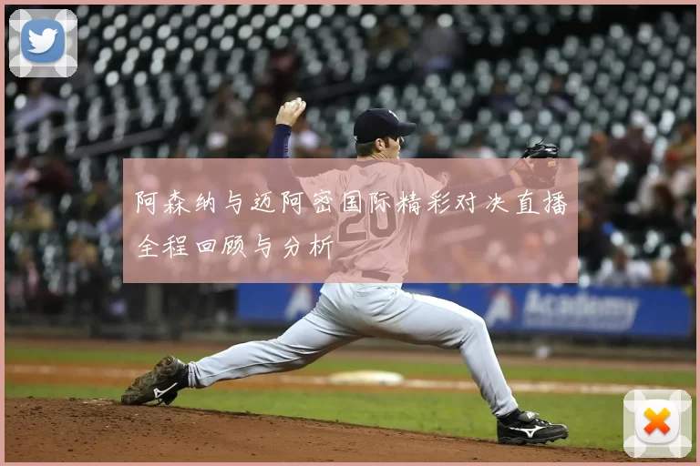 阿森纳与迈阿密国际精彩对决直播全程回顾与分析