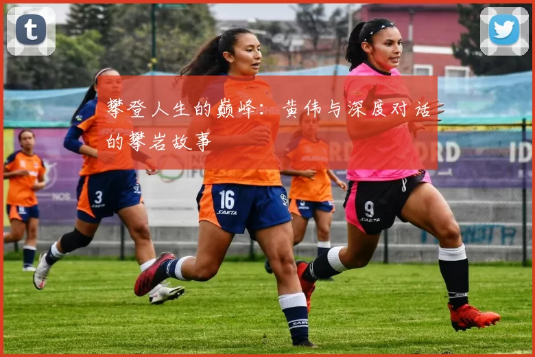 攀登人生的巅峰:黄伟与深度对话的攀岩故事
