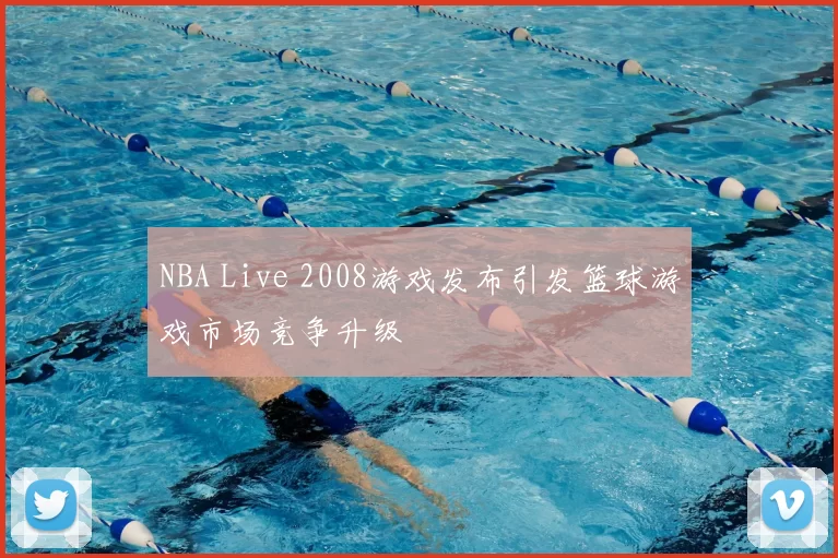 NBA Live 2008游戏发布引发篮球游戏市场竞争升级