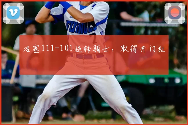 活塞111-101逆转骑士，取得开门红