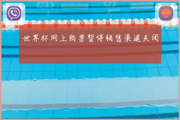 世界杯网上购票暂停销售渠道关闭