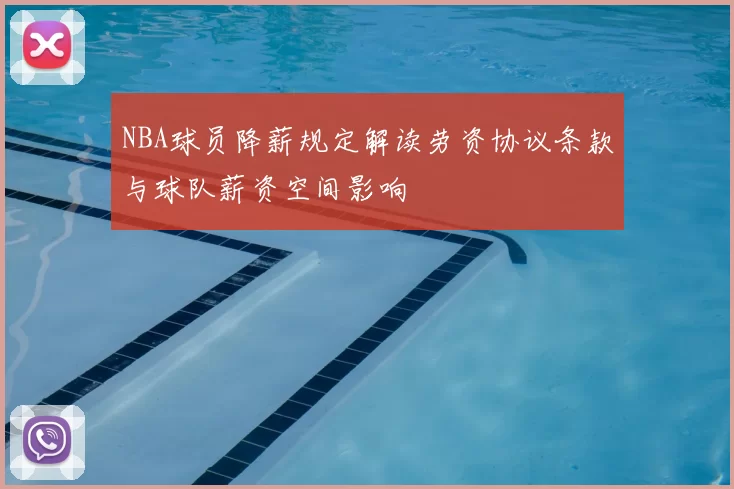 NBA球员降薪规定解读劳资协议条款与球队薪资空间影响