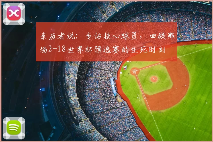 亲历者说:专访核心球员,回顾那场2-18世界杯预选赛的生死时刻