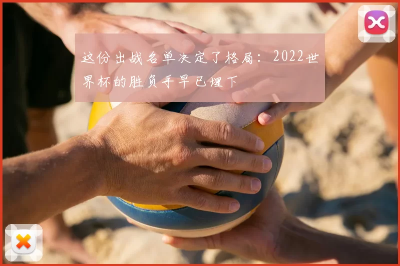 这份出战名单决定了格局:2022世界杯的胜负手早已埋下